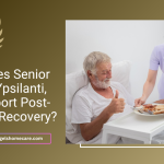 How Does Senior Care in Ypsilanti, MI, Support Post-Surgery Recovery